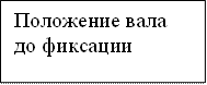 Положение вала до фиксации